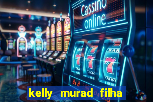 kelly murad filha de beto carrero